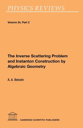 The Inverse Scattering Problem and Instanton Construction by Algebraic Geometry - Soviet Scientific Reviews: Section A - Physics Reviews (Paperback)