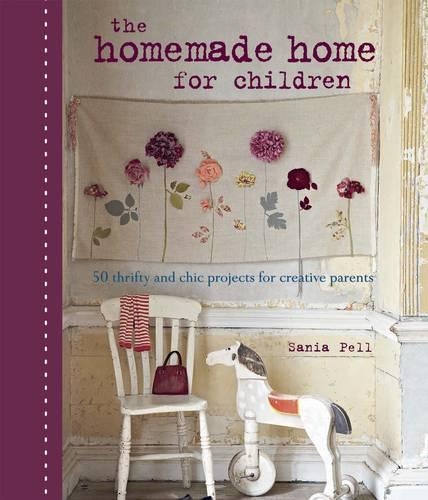 The Homemade Home for Children: 50 Thrifty and Chic Projects for Creative Parents (Hardback)