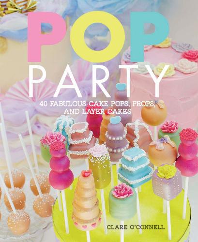 POP Party: 35 Fabulous Cake Pops, Props and Layer Cakes (Hardback)