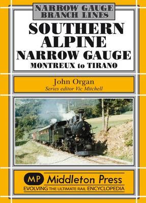Southern Alpine: Montreux to Tirano - Narrow Gauge (Hardback)
