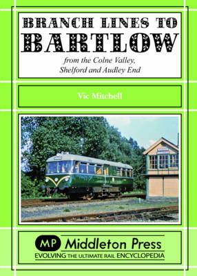 Branch Lines to Bartlow: from the Syour Valley, Shelford and Audley End - Branch Lines (Hardback)