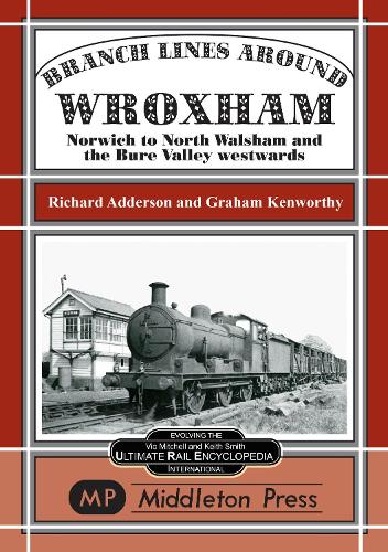 Branch Lines Around Wroxham: Norwich to North Walsham and the Bure Valley Eastwards - Branch Lines (Hardback)