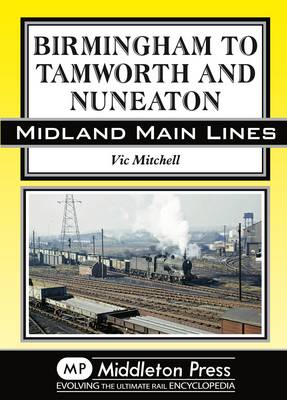 Birmingham to Tamworth and Nuneaton - Midland Main Line (Hardback)