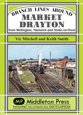 Branch Lines Around Market Drayton: From Wellington, Nantwich and Stoke-on-Trent - Branch Lines (Hardback)