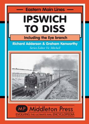 Ipswich to Diss: Including the Eye Branch - Eastern Main Lines (Hardback)