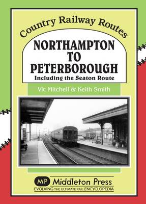 Northampton to Peterborough: Including the Seaton Route - Country Railway Routes (Hardback)