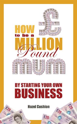 How To Be a Million Pound Mum: By Starting Your Own Business (Paperback)