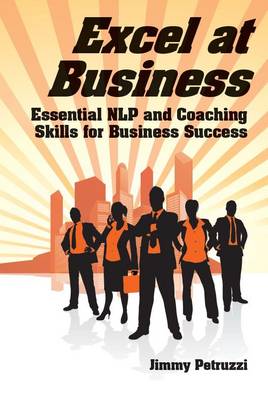 Excel at Business: Essential NLP & Coaching Skills for Business Success - Excel at NLP 2 (Paperback)