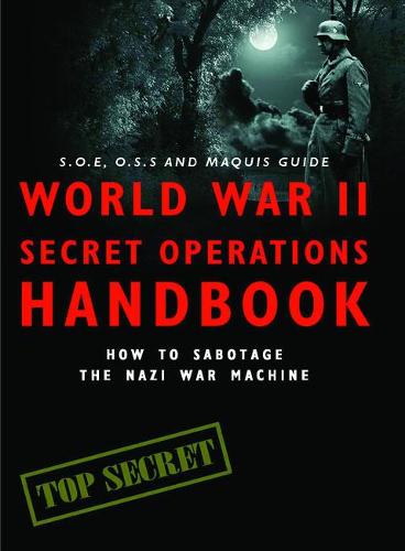 World War II Secret Operations Handbook: How to Sabotage the Nazi War Machine - SAS and Elite Forces Guide (Paperback)