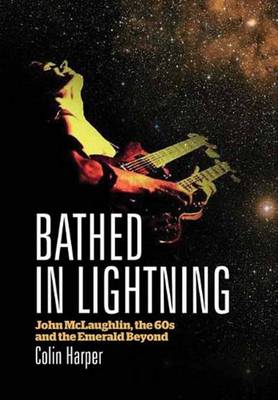 Bathed in Lightning: John McLaughlin, the 60s and the Emerald Beyond (Paperback)