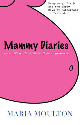 Mammy Diaries: Pregnancy, Birth and the Early Days of Motherhood in Ireland (Paperback)
