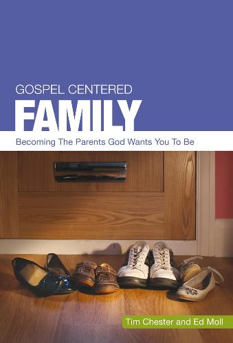 Gospel Centered Family: 3: Becoming the parents God wants you to be - Gospel-Centred 3 (Paperback)
