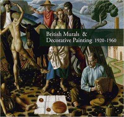 British Murals & Decorative Painting 1920-1960: Rediscoveries and New Interpretations (Hardback)
