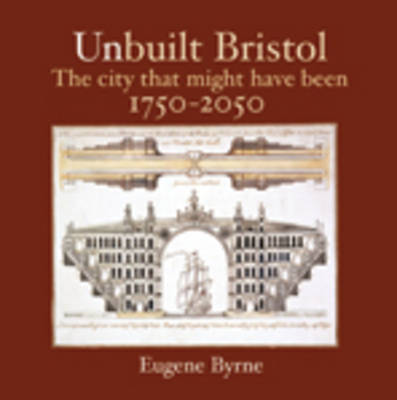Unbuilt Bristol: The City That Might Have Been 1750-2050 (Paperback)