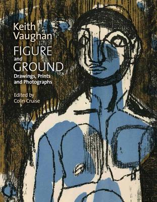 Keith Vaughan: Figure and Ground: Drawings, Prints and Photographs 1935 - 62 (Paperback)