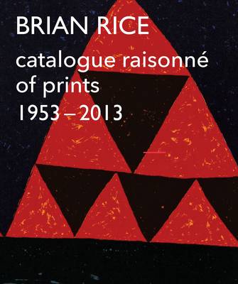 Brian Rice: Catalogue Raisonne of Prints 1953-2013 (Paperback)