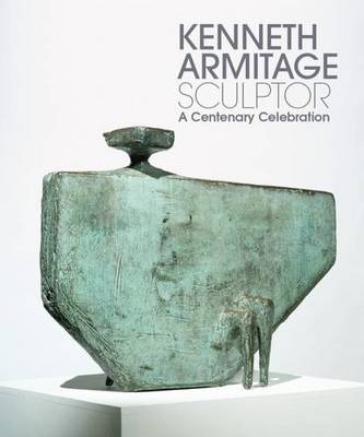 Kenneth Armitage Sculptor: A Centenary Celebration (Hardback)