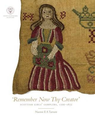 Remember Now Thy Creator: Scottish Girls' Samplers, 1700-1872 (Hardback)