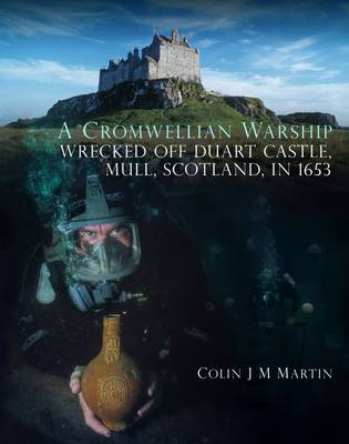 A Cromwellian Warship Wrecked off Duart Castle, Mull, Scotland, in 1653 (Hardback)