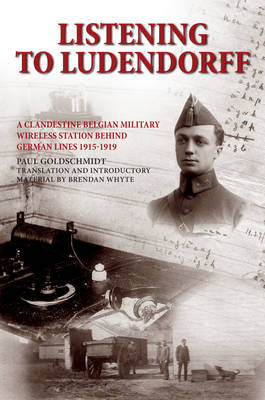 Listening to Ludendorff: A Clandestine Belgian Military Wireless Station Behind German Lines 1915-1919 (Paperback)
