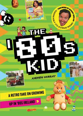 The '80s Kid: A Retro Take on Growing Up in '80s Ireland (Hardback)