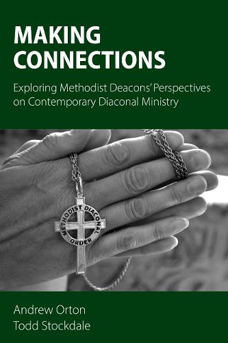 Making Connections: Exploring Methodist Deacons' Perspectives on Contemporary Diaconal Ministry (Paperback)