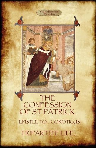 The Confession of Saint Patrick: with The Tripartite Life, and Epistle to the Soldiers of Coroticus (Paperback)