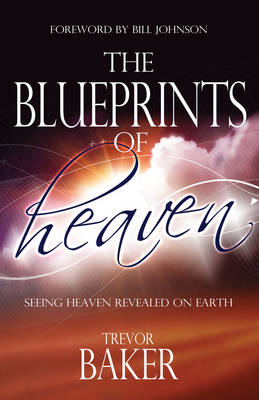 The Blueprints of Heaven: Seeing Heaven Revealed on Earth (Paperback)