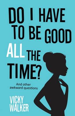 Do I Have to be Good All the Time: And Other Awkward Questions (Paperback)