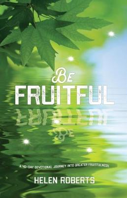 Be Fruitful: A 40-Day Devotional Journey into Greater Fruitfulness (Paperback)