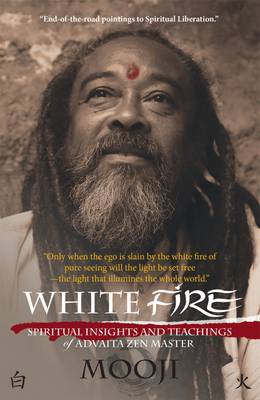 White Fire: Spiritual Insights and Teachings of Advaita Zen Master Mooji (Paperback)