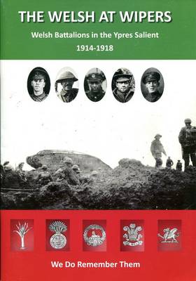 The Welsh at Wipers: Welsh Battalions in the Ypres Salient 1914-1918 (Paperback)