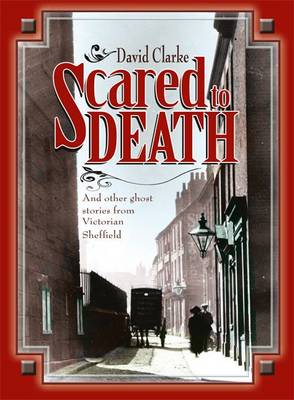 Scared to Death: And Other Ghost Stories from Victorian Sheffield (Paperback)