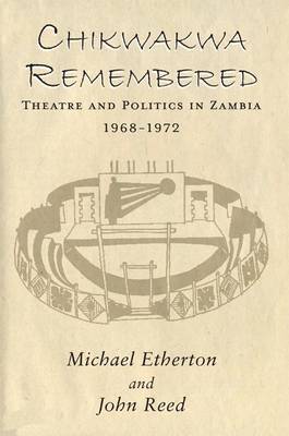 Chikwakwa Remembered: Theatre and Politics in Zambia, 1968-1972 (Hardback)