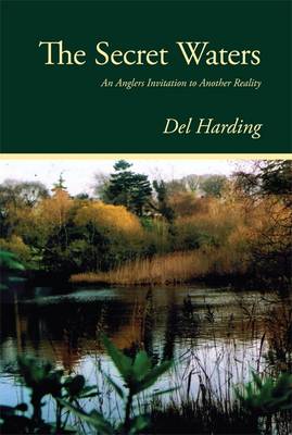The Secret Waters: An Anglers Invitation to Another Reality (Hardback)