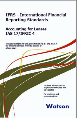 Accounting for Leases (IAS I7 and IFRIC 4): Includes Examples for the Application of IAS 17 and IFRIC 4 for Different Contracts Involving the Use of a Specific Fixed Asset. Textbook with Over 30 Practical Exercises. (Paperback)