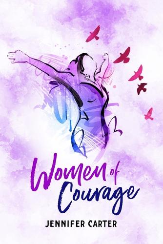 Women of Courage: 31 Daily Devotional Bible Readings - the Remarkable Untold Stories, Challenges & Triumphs of Thirty-one Ordinary, Yet Extraordinary, Bible Women (Paperback)