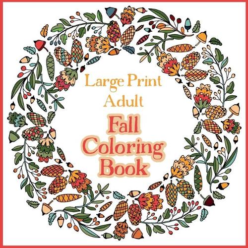 Download Large Print Adult Fall Coloring Book A Simple Easy Coloring Book For Adults With Autumn Wreaths Leaves Pumpkins By Bramblehill Colouring Waterstones