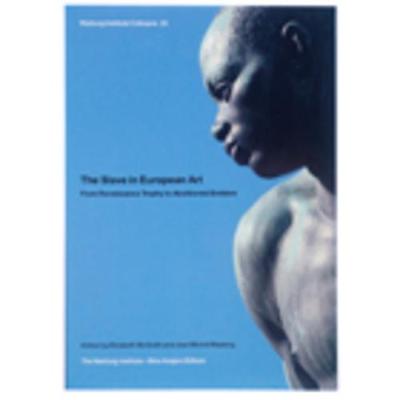 The Slave in European Art; from Renaissance Trophy to Abolitionist Emblem - Warburg Institute Colloquia 20 (Paperback)
