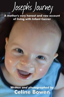 Joseph's Journey: A Mother's Very Honest and Raw Account of Living with Infant Cancer (Paperback)