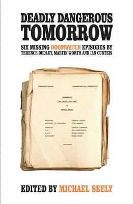 Deadly Dangerous Tomorrow: The Scripts for Six Missing Doomwatch Episodes (Paperback)