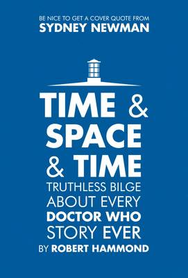 Time & Space & Time: Truthless Bilge About Every Doctor Who Story Ever (Hardback)