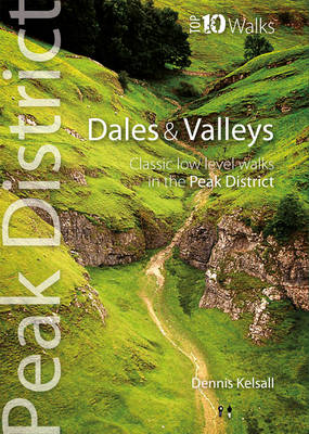 Dales & Valleys: Classic Low-level Walks in the Peak District - Peak District Top 10 Walks (Paperback)