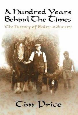 A Hundred Years Behind the Times: The History of Bisley in Surrey (Hardback)