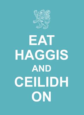 Eat Haggis and Ceilidh on: and Other Great Things from Scotland (Hardback)