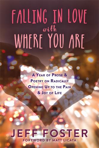 Falling in Love with Where You Are: A Year of Prose and Poetry on Radically Opening Up To the Pain and Joy of Life (Paperback)