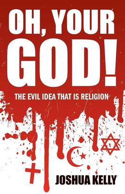 Oh, Your God! The Evil Idea That is Religion (Paperback)