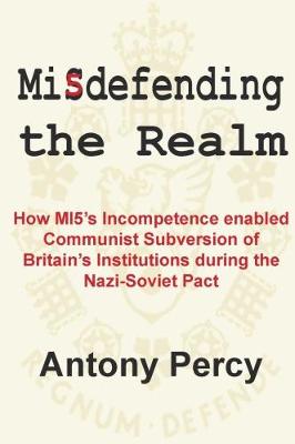 Cover Misdefending the Realm: How MI5's Incompetence Enabled Communist Subversion of Britain's Institutions During the Nazi-Soviet Pact