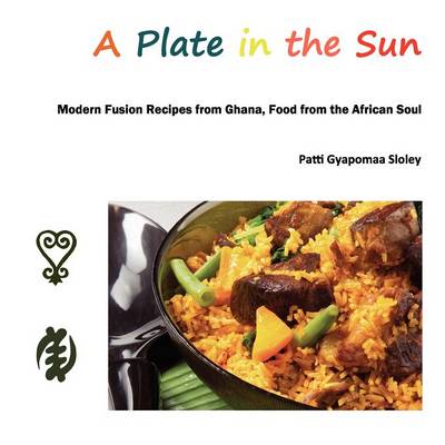 A Plate in the Sun: Modern Fusion Recipes from Ghana, Food from the African Soul (Paperback)