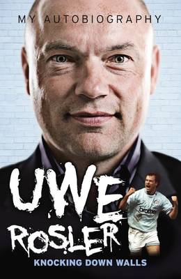 Uwe Rosler - My Autobiography: Running Through Brick Walls (Hardback)